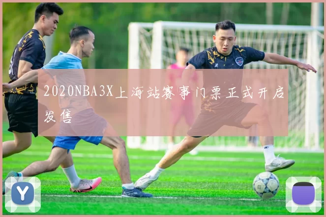 2020NBA3X上海站赛事门票正式开启发售