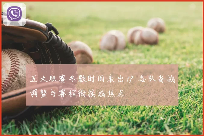 五大联赛冬歇时间表出炉 各队备战调整与赛程衔接成焦点