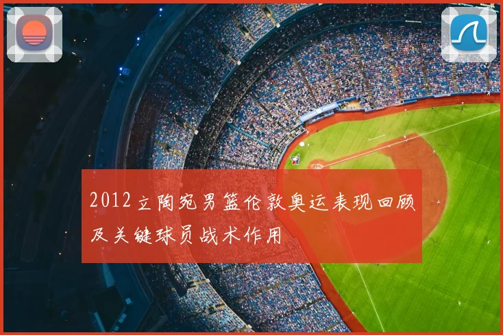 2012立陶宛男篮伦敦奥运表现回顾及关键球员战术作用