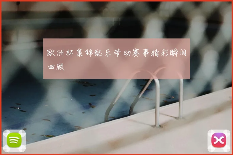 欧洲杯集锦配乐带动赛事精彩瞬间回顾